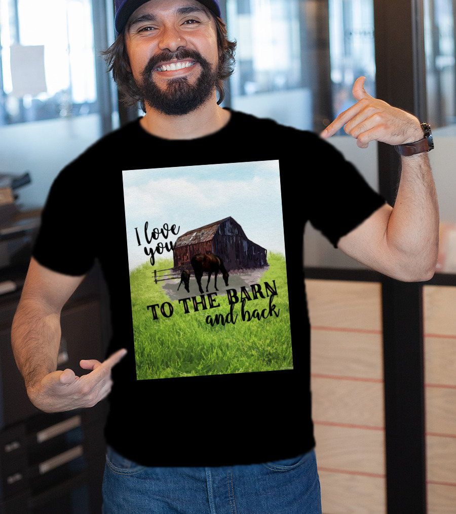 I Love You To The Barn And Back With Rustic Barn And Horses In Pasture T-Shirt