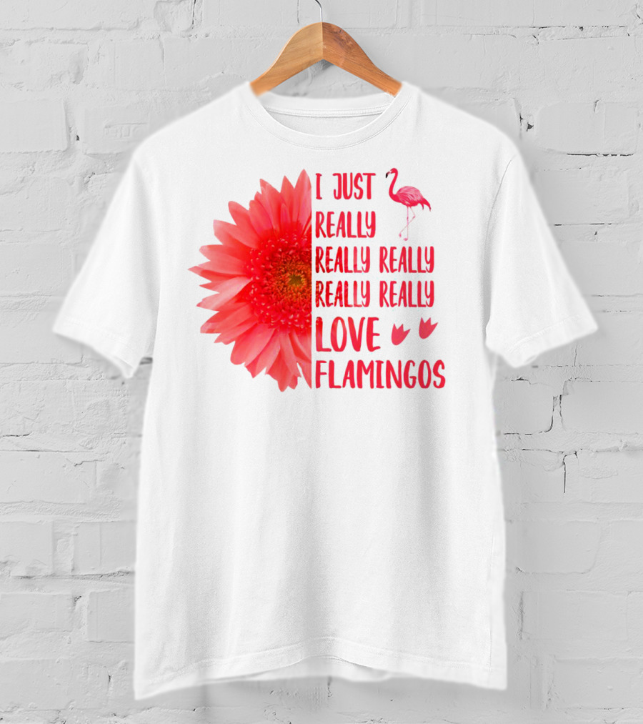 I Just Really Really Really Really Really Love Flamingos T-Shirt