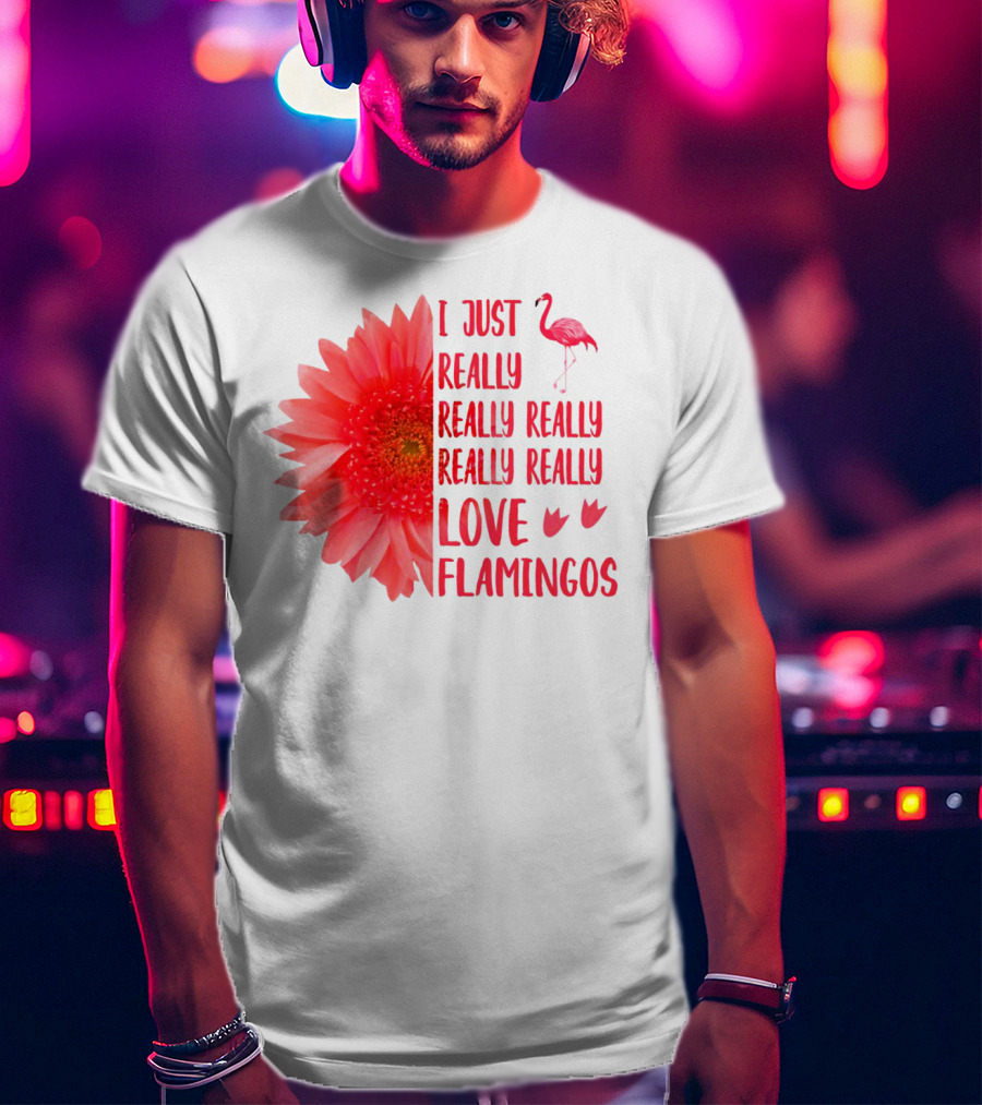 I Just Really Really Really Really Really Love Flamingos T-Shirt