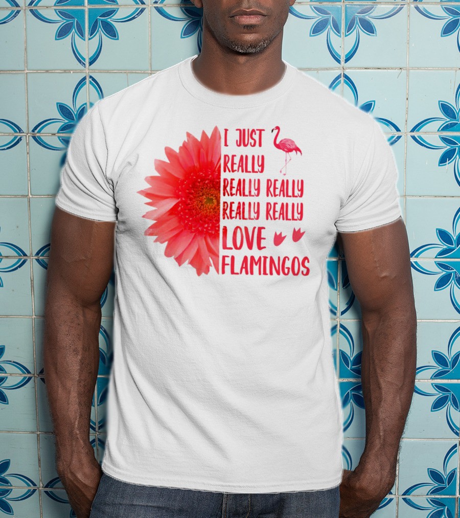I Just Really Really Really Really Really Love Flamingos T-Shirt