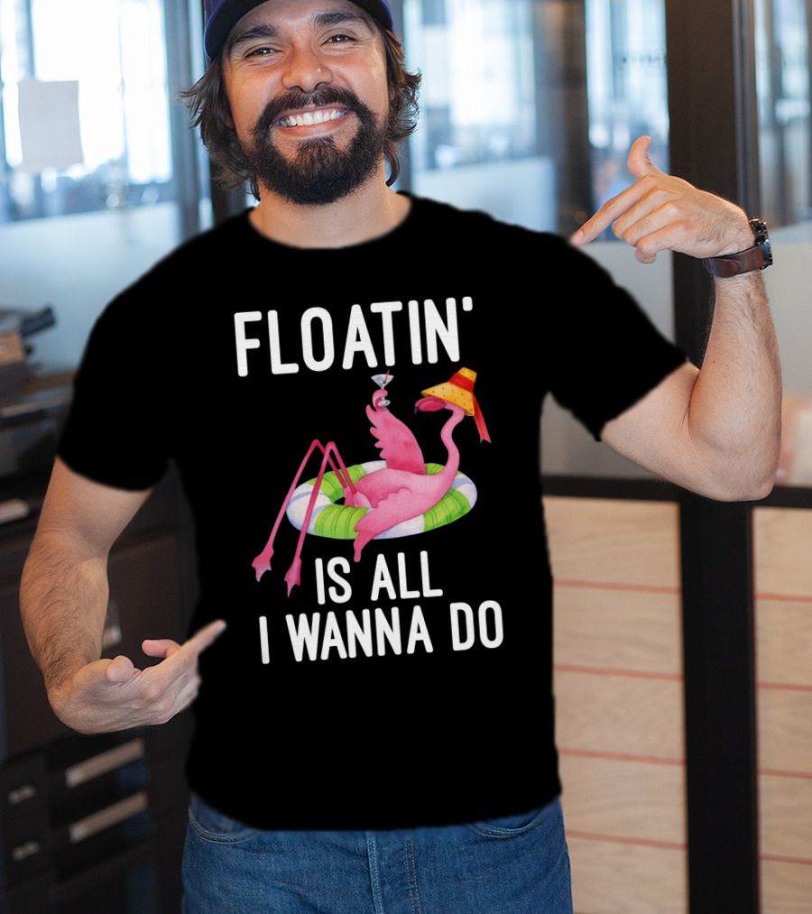 Floatin Is All I Wanna Do Flamingo In Inner Tube With Hat And Drink T-Shirt