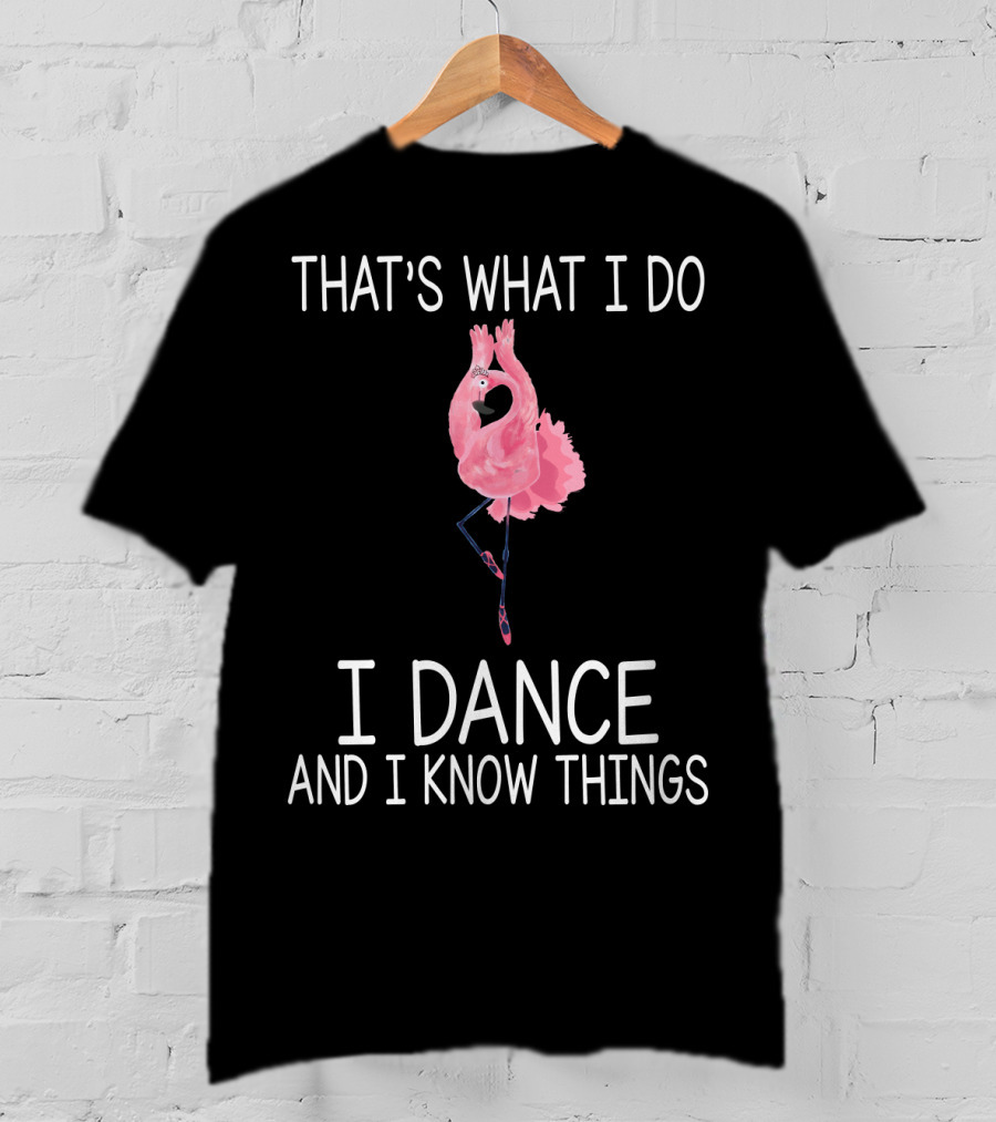 That's What I Do I Dance And I Know Things Ballet Flamingo Dance T-Shirt