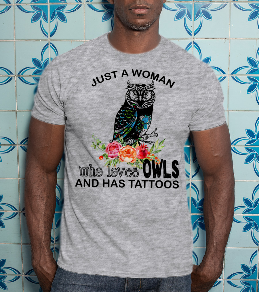 Just A Woman Who Loves Owls And Has Tattoos T-Shirt
