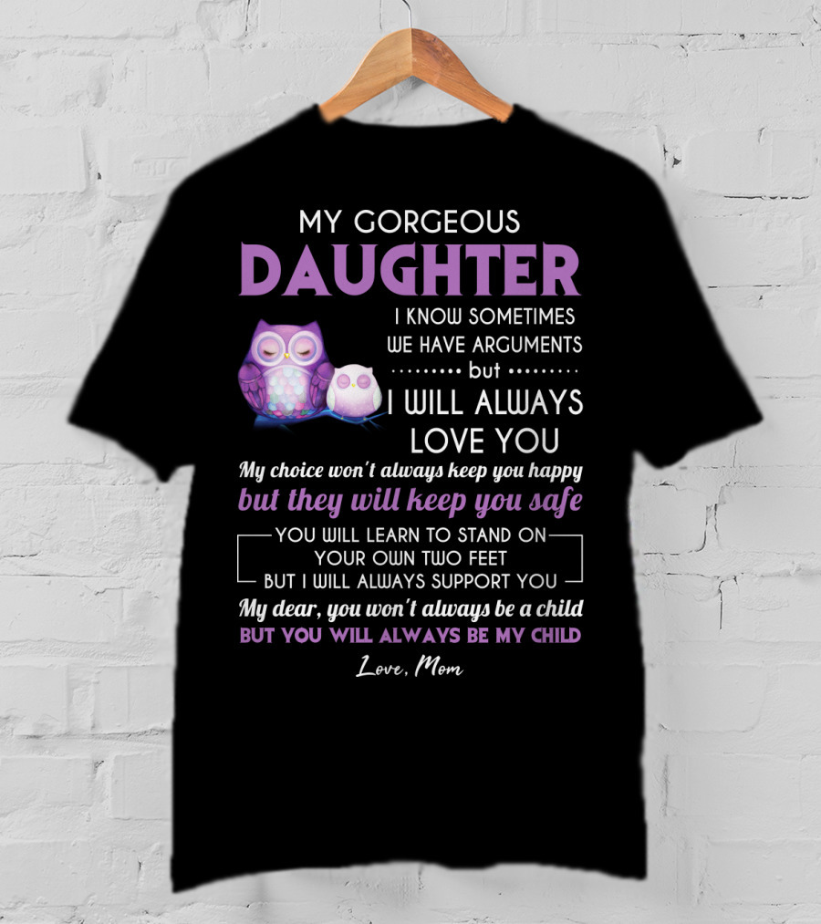 My Gorgeous Daughter I Will Always Love You Love Mom T-Shirt