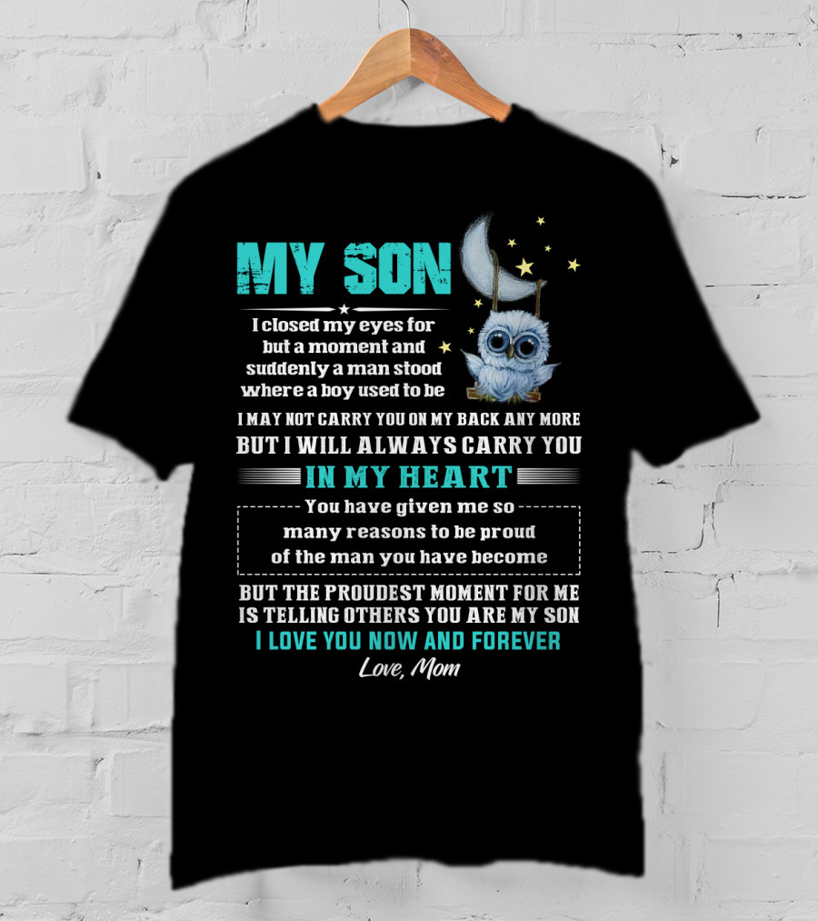 MY SON I Love You Now And Forever Love Mom Moon And Stars Owl Carry You In My Heart Proudest Moment T-Shirt