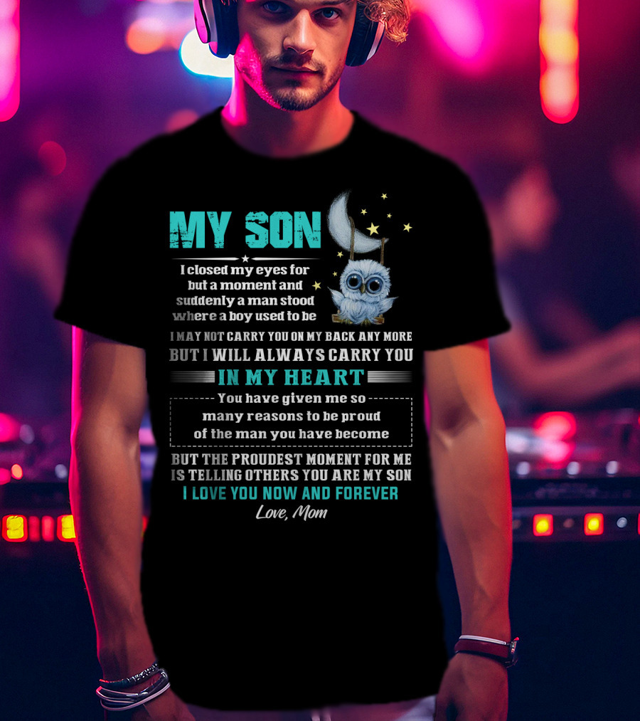 MY SON I Love You Now And Forever Love Mom Moon And Stars Owl Carry You In My Heart Proudest Moment T-Shirt