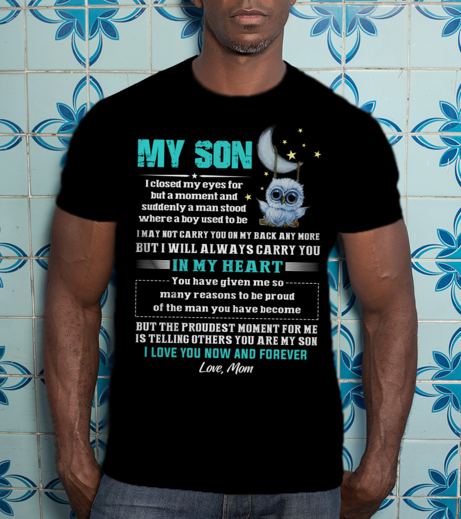 MY SON I Love You Now And Forever Love Mom Moon And Stars Owl Carry You In My Heart Proudest Moment T-Shirt