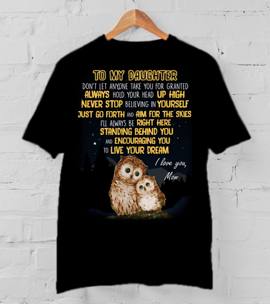 To My Daughter Always Hold Your Head Up High Never Stop Believing In Yourself Aim For The Skies Love Mom T-Shirt
