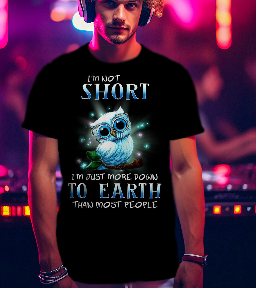 I'm Not Short I'm Just More Down To Earth Than Most People Cute Owl T-Shirt