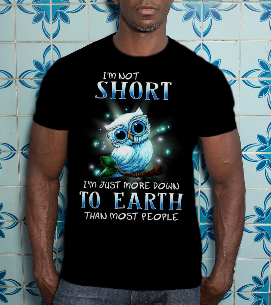 I'm Not Short I'm Just More Down To Earth Than Most People Cute Owl T-Shirt
