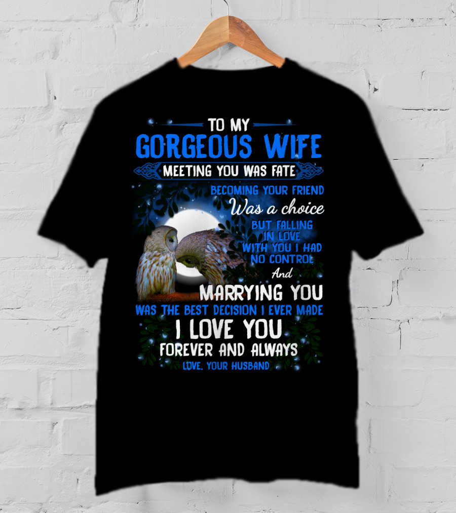To My Gorgeous Wife Meeting You Was Fate Becoming Your Friend Was A Choice Marrying You Was The Best Decision I Love You Forever And Always Love Your Husband T-Shirt