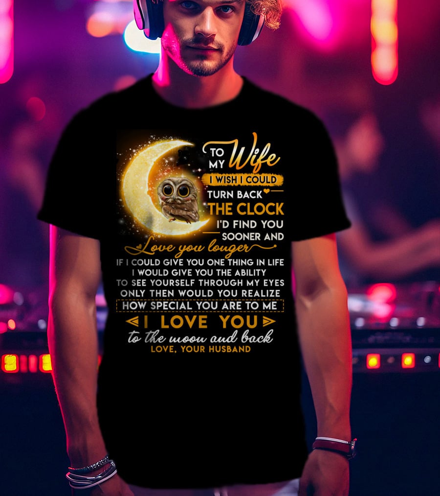 To My Wife I Wish I Could Turn Back The Clock Love You Longer Special To The Moon And Back T-Shirt