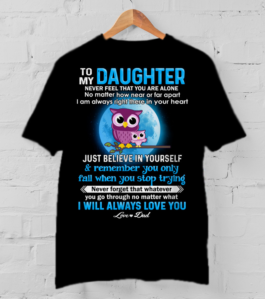 To My Daughter Owl Design Never Feel Alone Believe In Yourself I Will Always Love You T-Shirt