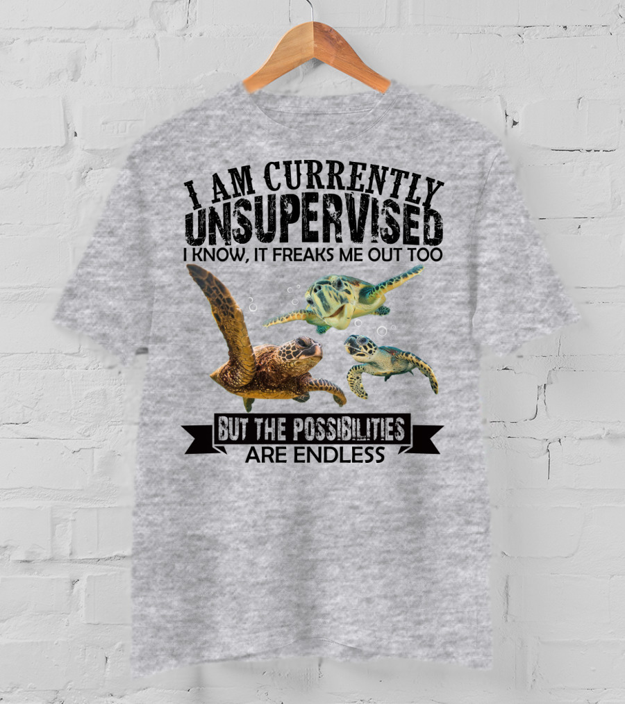 I Am Currently Unsupervised Sea Turtles But The Possibilities Are Endless T-Shirt