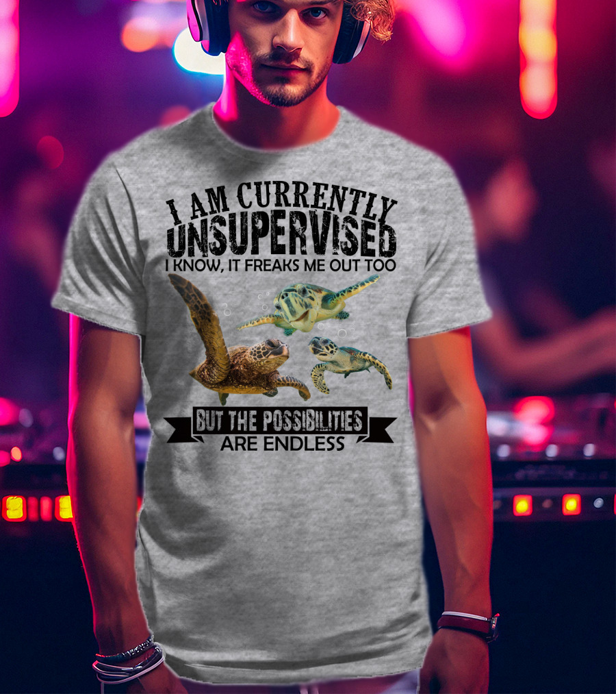 I Am Currently Unsupervised Sea Turtles But The Possibilities Are Endless T-Shirt