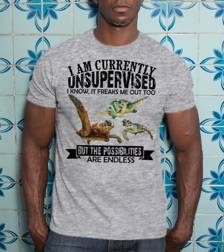 I Am Currently Unsupervised Sea Turtles But The Possibilities Are Endless T-Shirt