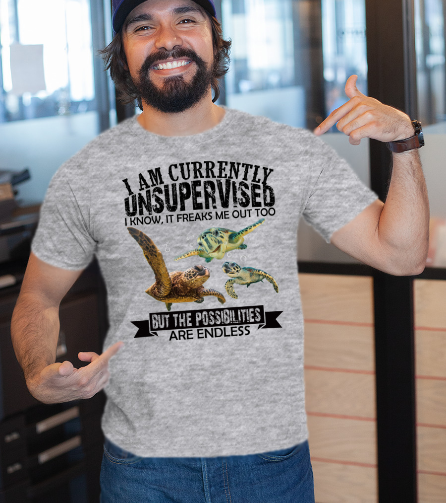 I Am Currently Unsupervised Sea Turtles But The Possibilities Are Endless T-Shirt