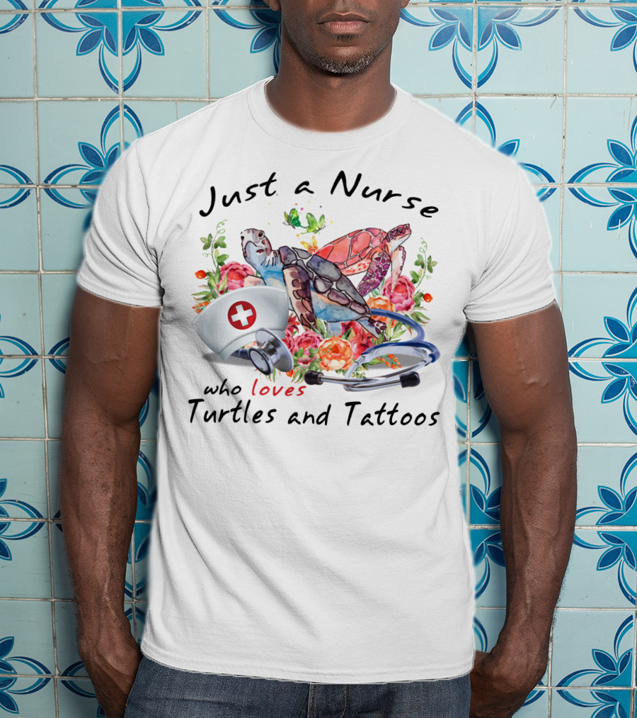 Just A Nurse Who Loves Turtles And Tattoos T-Shirt
