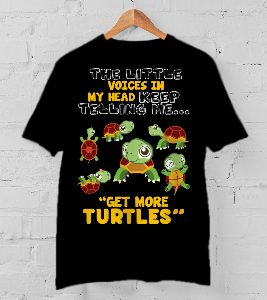 The Little Voices IN My Head Keep Telling ME Get More Turtles T-Shirt