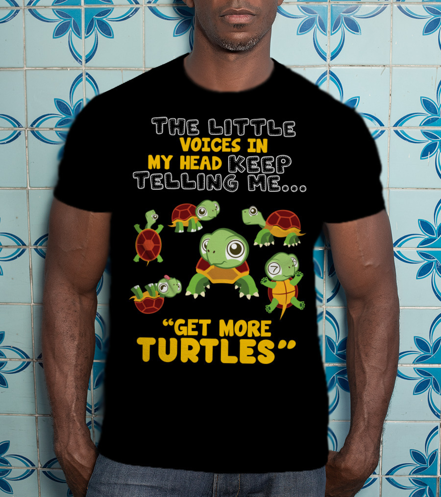 The Little Voices IN My Head Keep Telling ME Get More Turtles T-Shirt