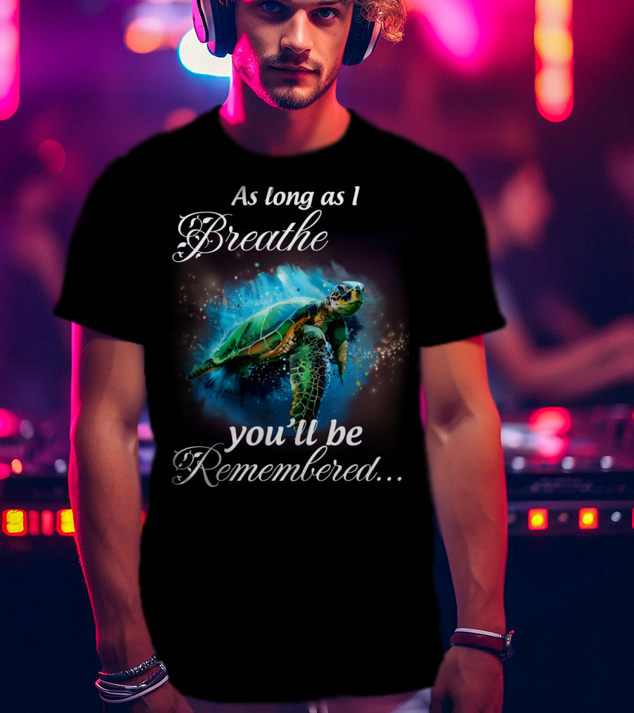 As Long As I Breathe You'll Be Remembered Turtle Ocean T-Shirt