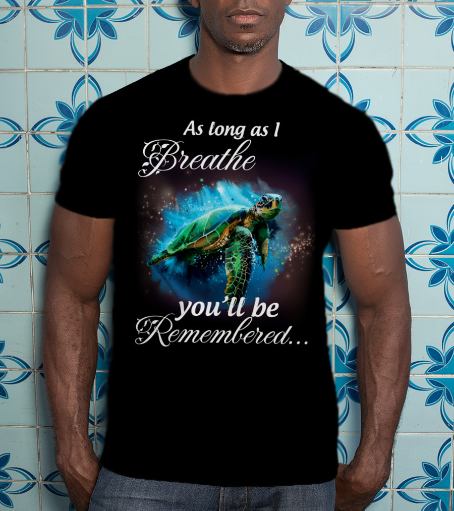 As Long As I Breathe You'll Be Remembered Turtle Ocean T-Shirt