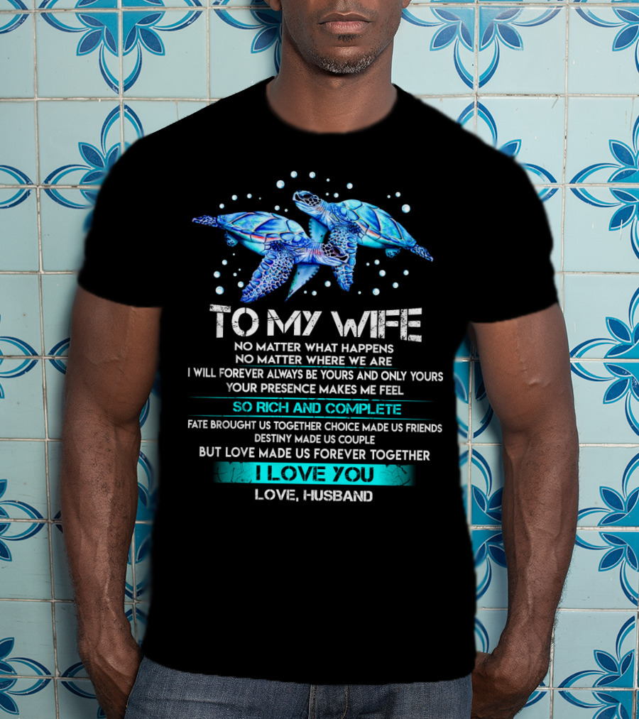 To My Wife No Matter What Happens Forever Yours So Rich And Complete I Love You Love Husband T-Shirt