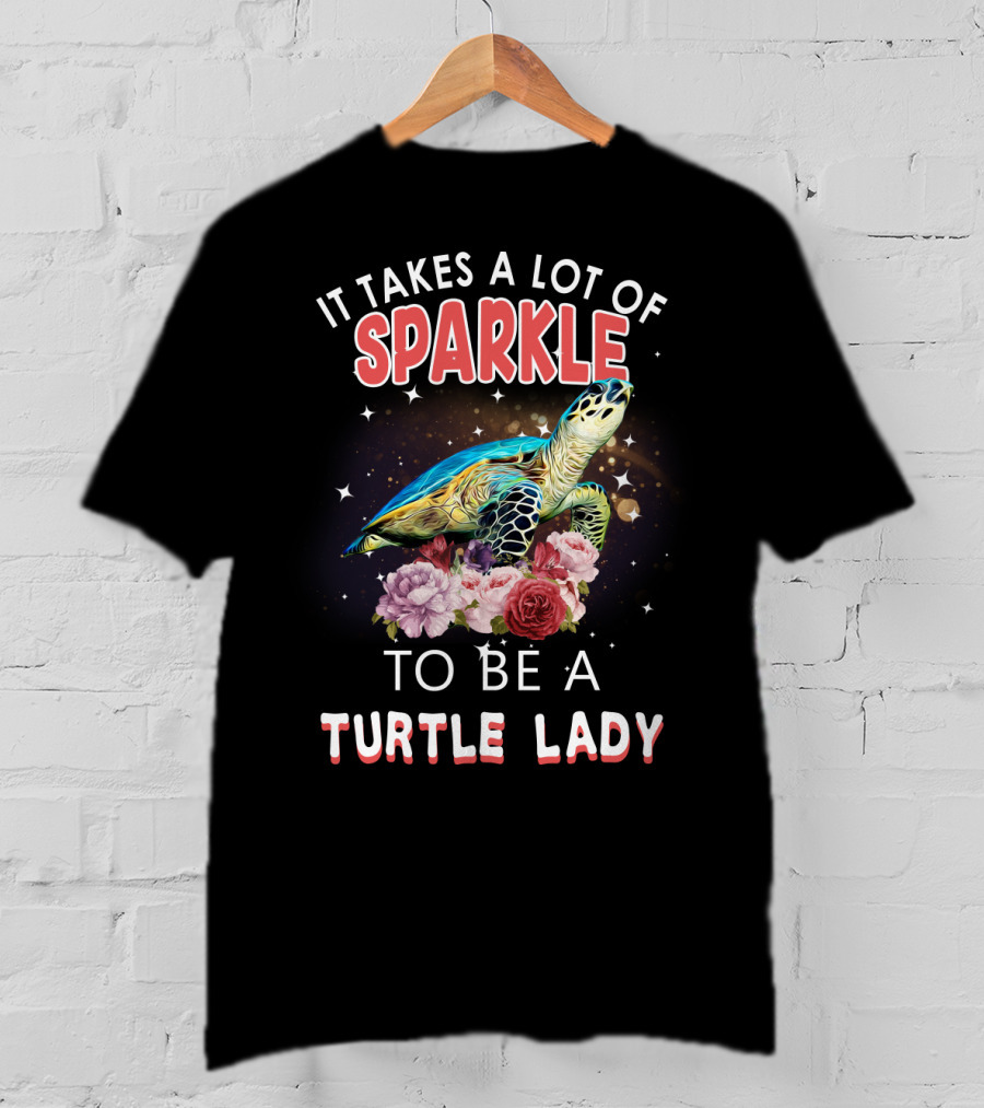 It Takes A Lot Of Sparkle To Be A Turtle Lady T-Shirt