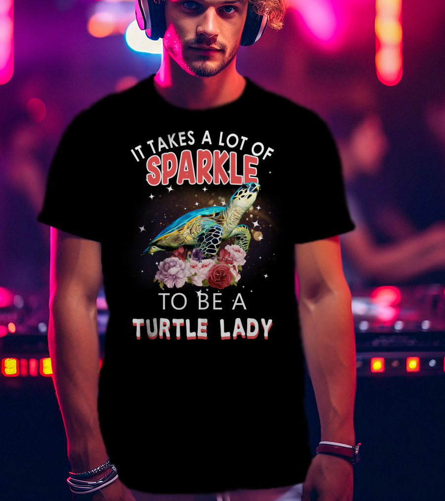 It Takes A Lot Of Sparkle To Be A Turtle Lady T-Shirt