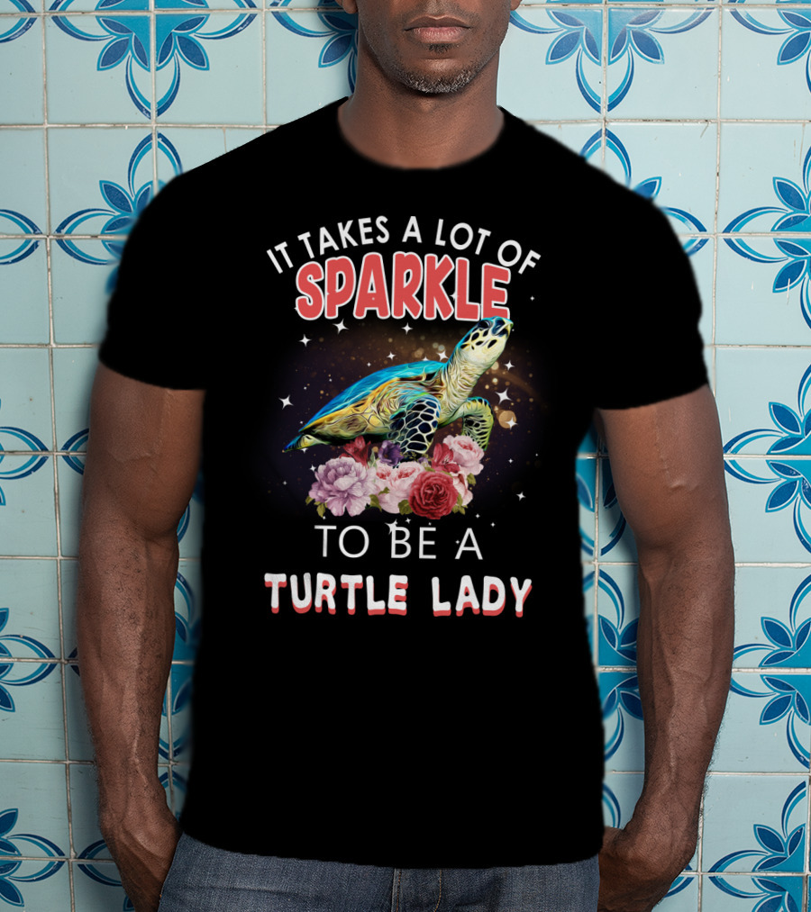 It Takes A Lot Of Sparkle To Be A Turtle Lady T-Shirt