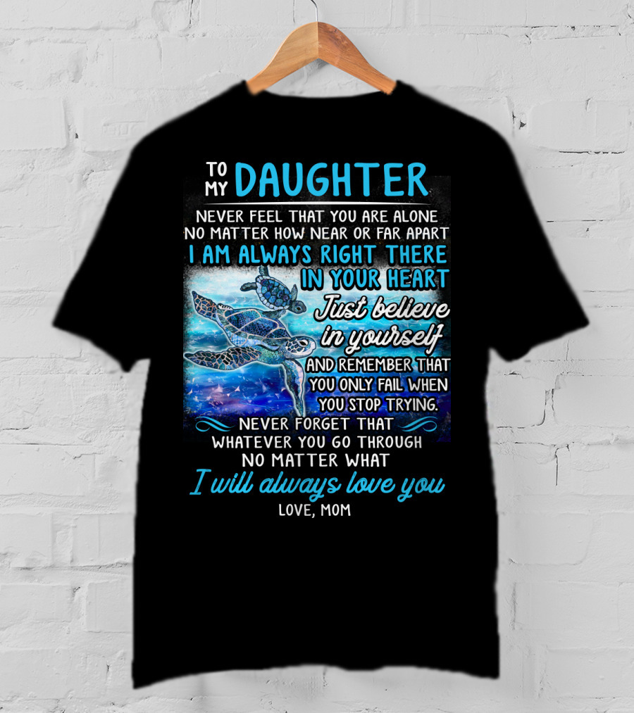 To My Daughter I Am Always Right There Never Forget I Will Always Love You T-Shirt