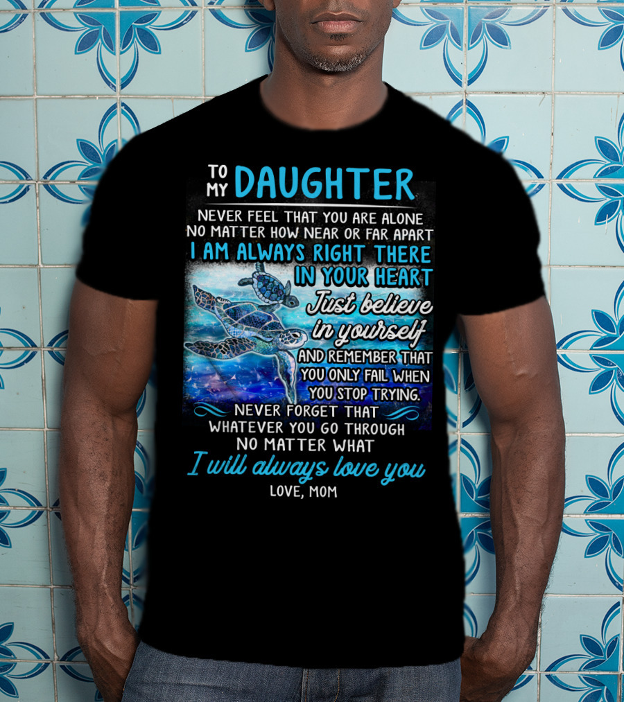 To My Daughter I Am Always Right There Never Forget I Will Always Love You T-Shirt