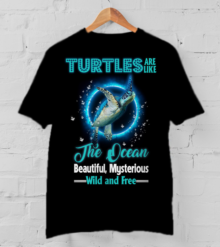 Turtles Are Like The Ocean Beautiful Mysterious Wild And Free T-Shirt