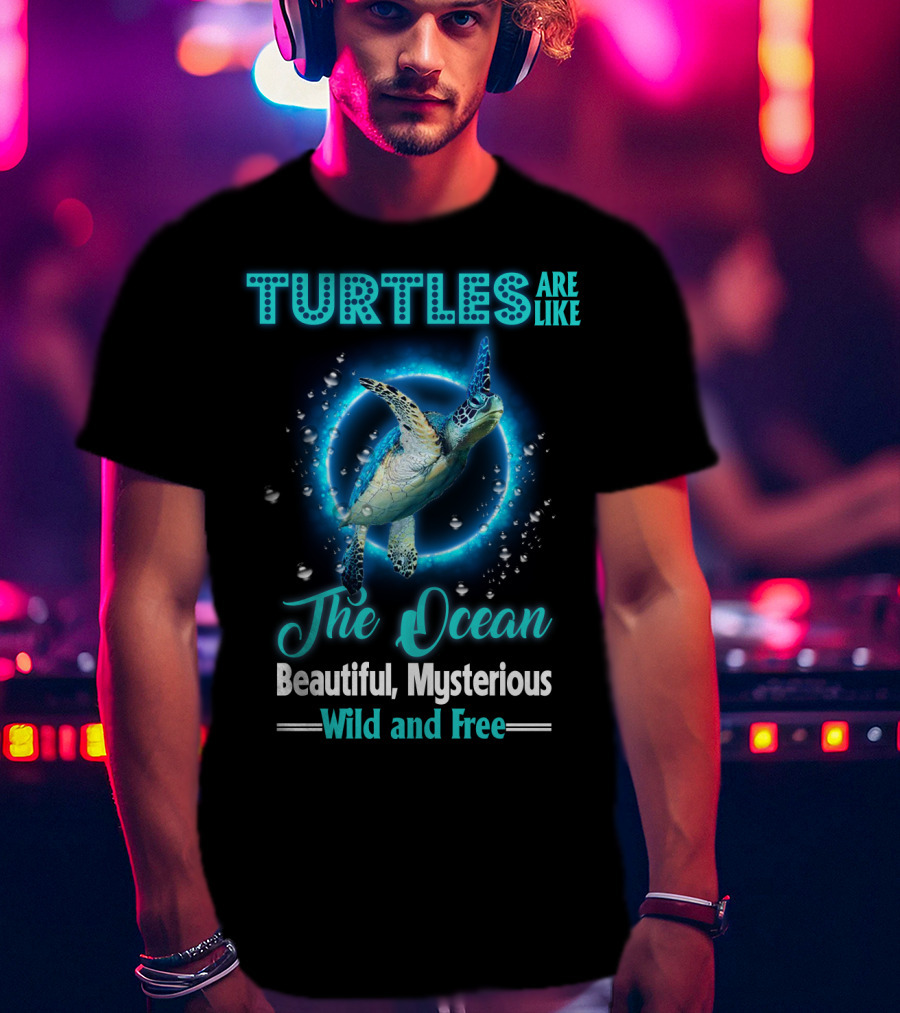 Turtles Are Like The Ocean Beautiful Mysterious Wild And Free T-Shirt