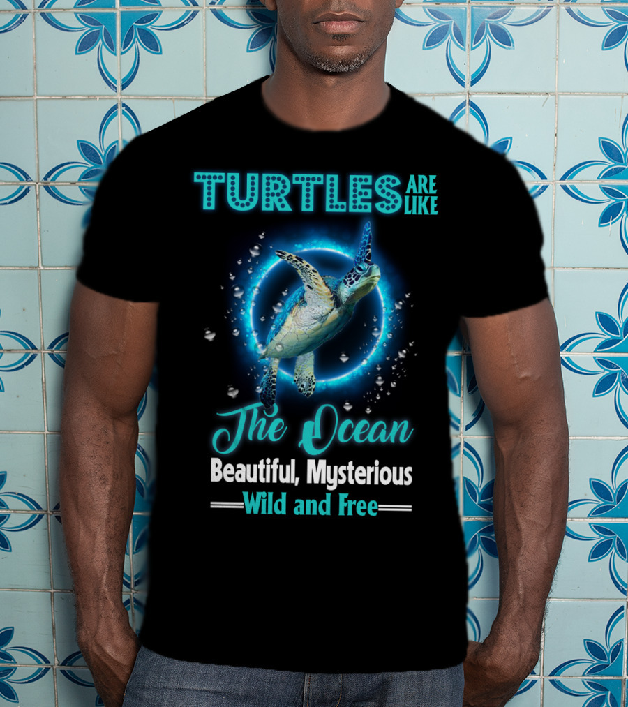 Turtles Are Like The Ocean Beautiful Mysterious Wild And Free T-Shirt