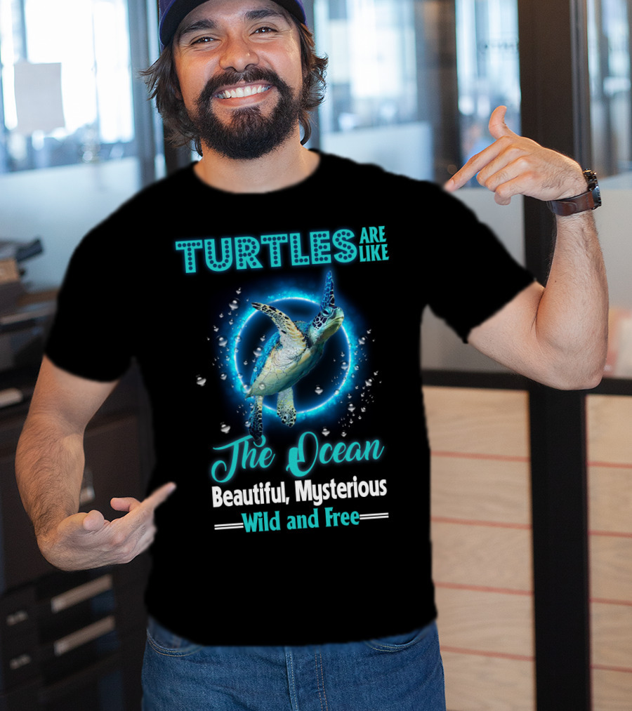 Turtles Are Like The Ocean Beautiful Mysterious Wild And Free T-Shirt