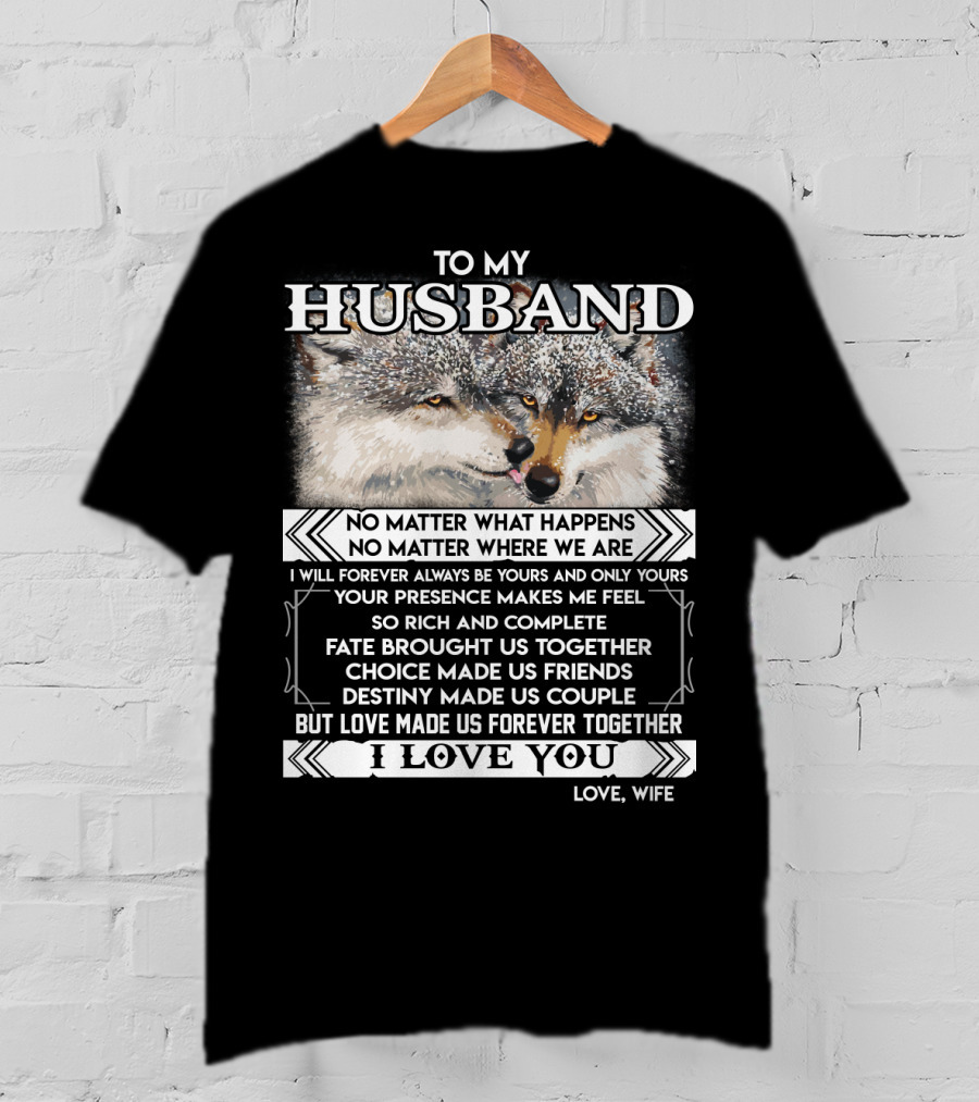 To My Husband Love Made Us Forever Together I Love You No Matter What Happens Fate Brought Us Together Love Wife T-Shirt