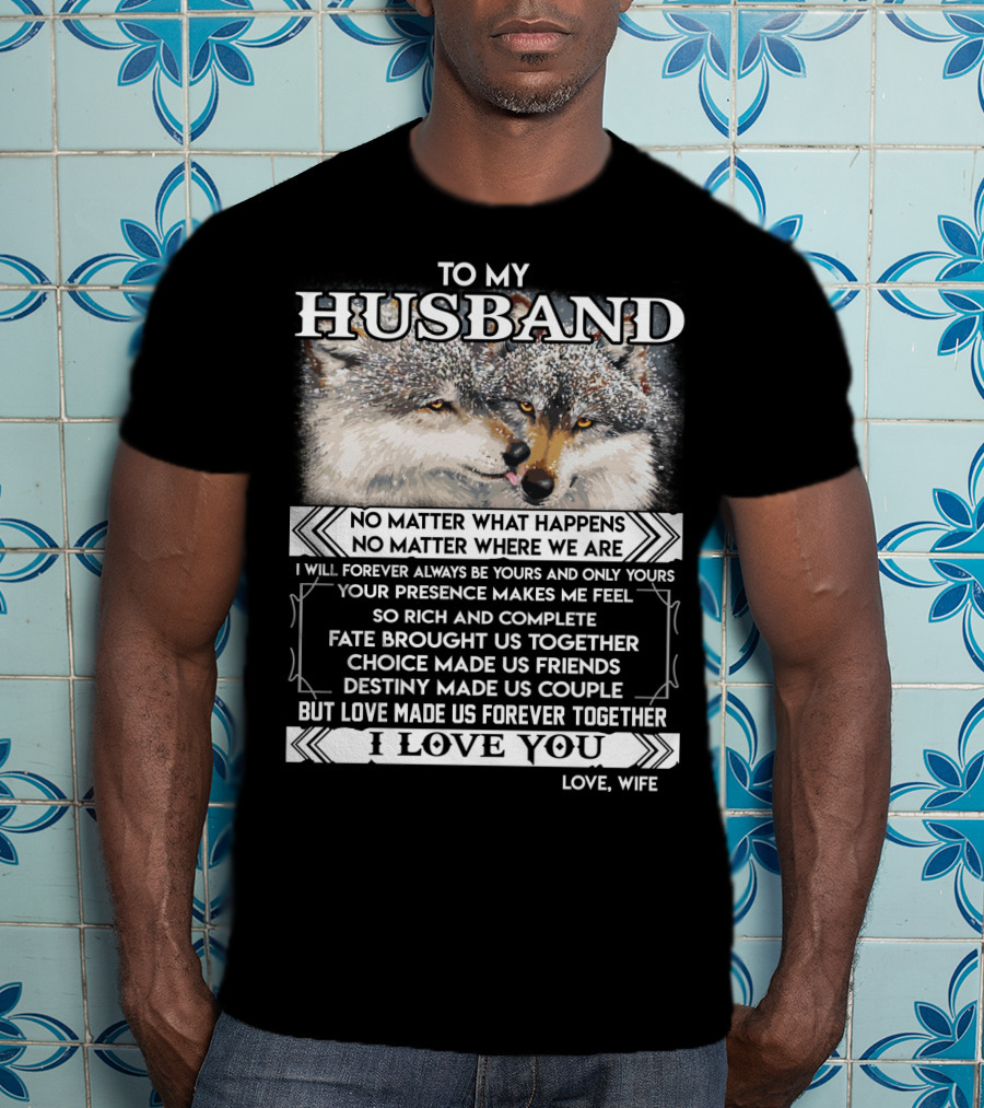 To My Husband Love Made Us Forever Together I Love You No Matter What Happens Fate Brought Us Together Love Wife T-Shirt