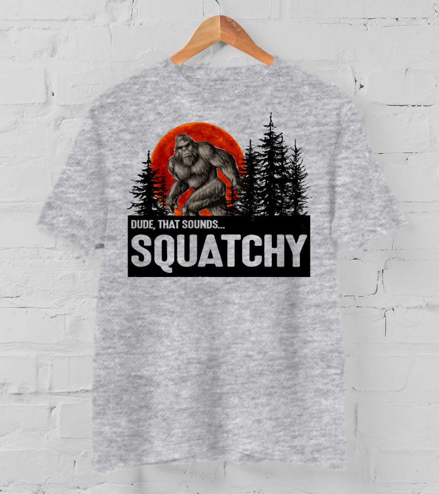 Dude That Sounds Squatchy Bigfoot Red Moon Forest T-Shirt