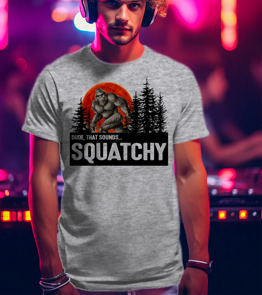 Dude That Sounds Squatchy Bigfoot Red Moon Forest T-Shirt