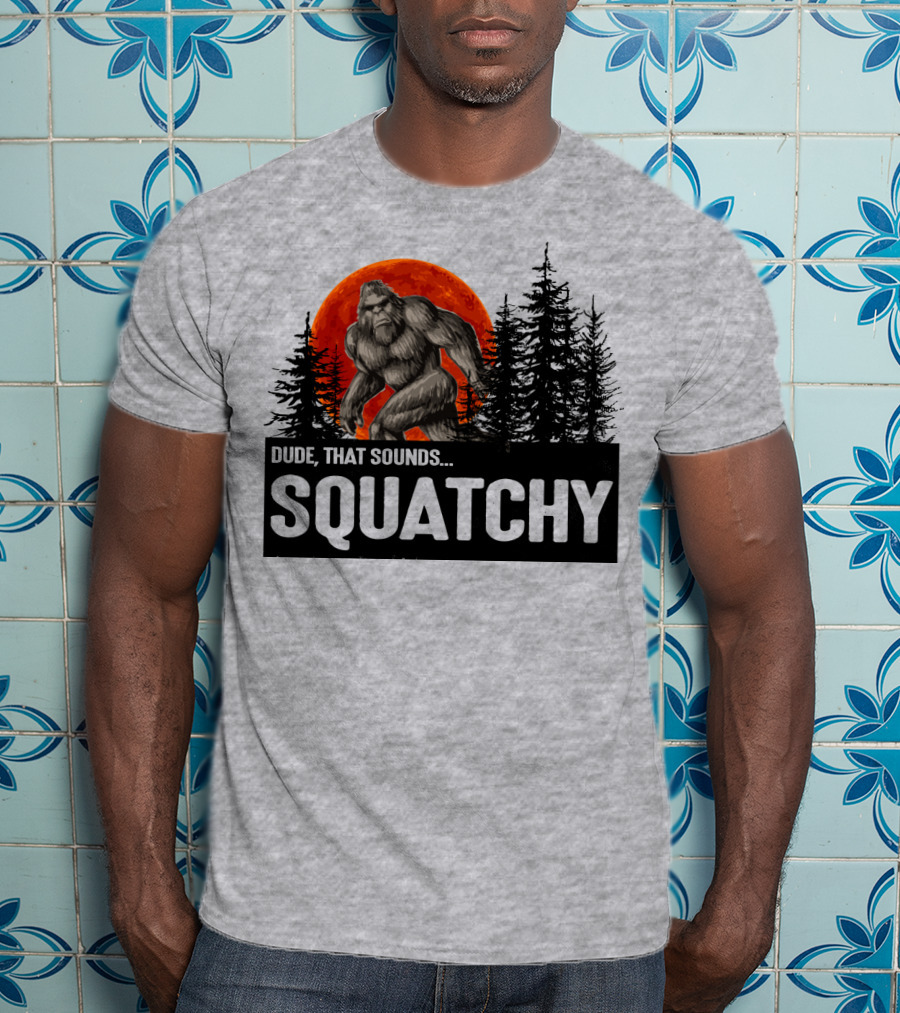Dude That Sounds Squatchy Bigfoot Red Moon Forest T-Shirt