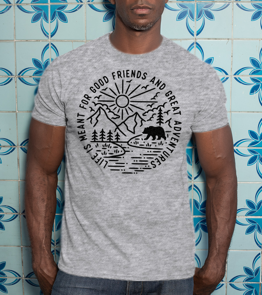Life Is Meant For Good Friends And Great Adventures Camping Bear T-Shirt