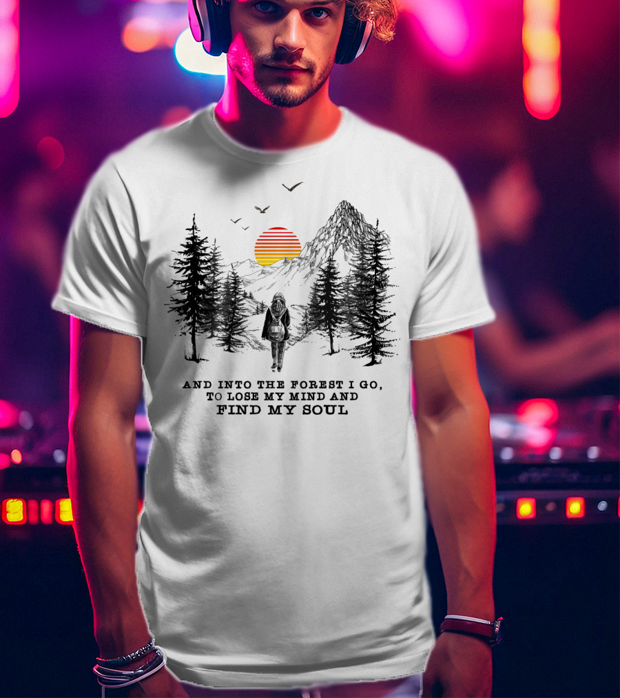 And Into The Forest I Go To Lose My Mind And Find My Soul Mountain Sunset T-Shirt