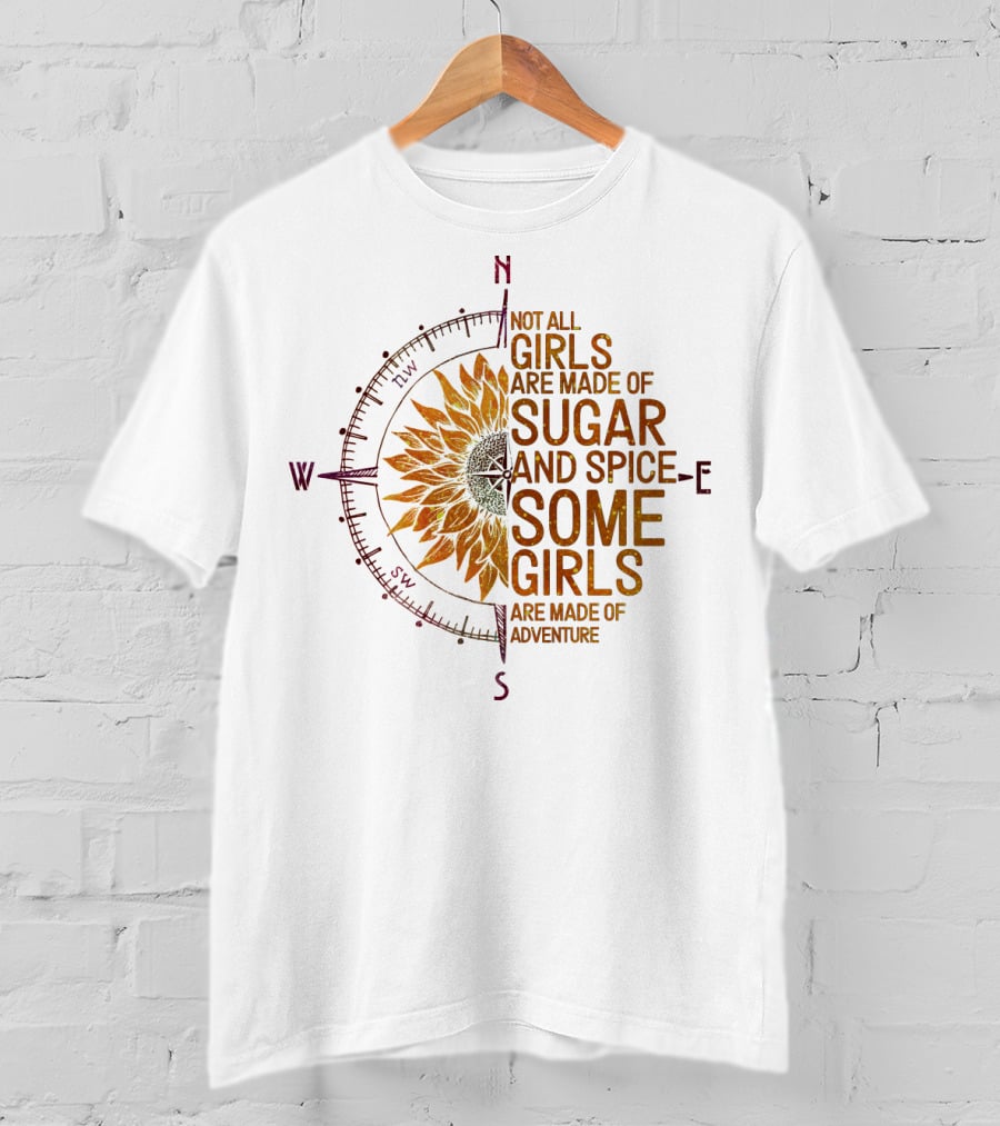 Not All Girls Are Made Of Sugar And Spice Some Girls Are Made Of Adventure Compass Sunflower T-Shirt