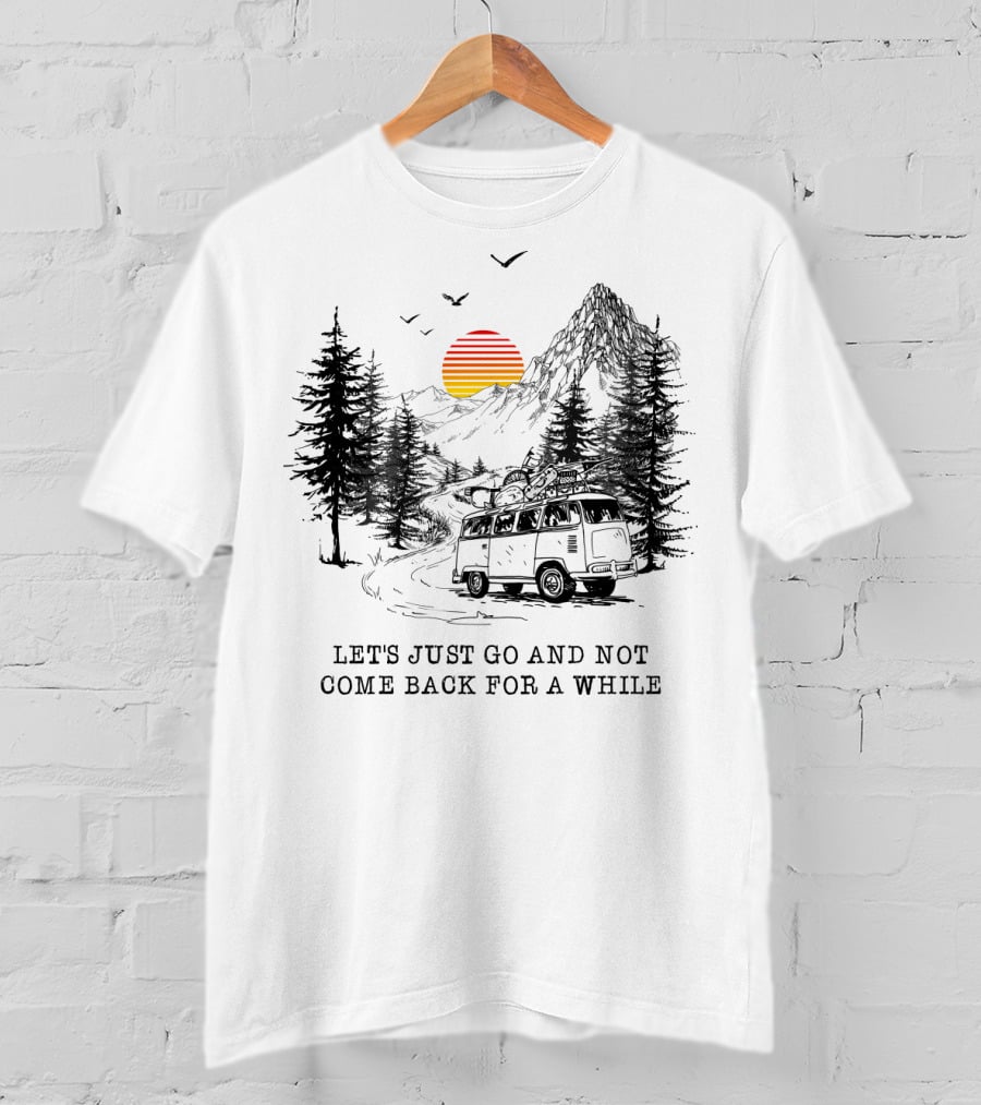 Let's Just Go And Not Come Back For A While Adventure In Mountain Van Scene T-Shirt