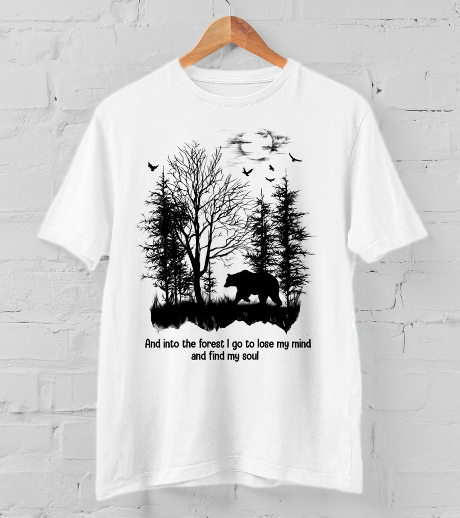 And Into The Forest I Go To Lose My Mind And Find My Soul Bear Trees Birds T-Shirt