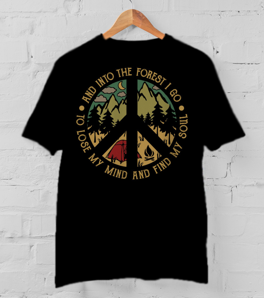 And Into The Forest I Go To Lose My Mind And Find My Soul Camping Peace T-Shirt