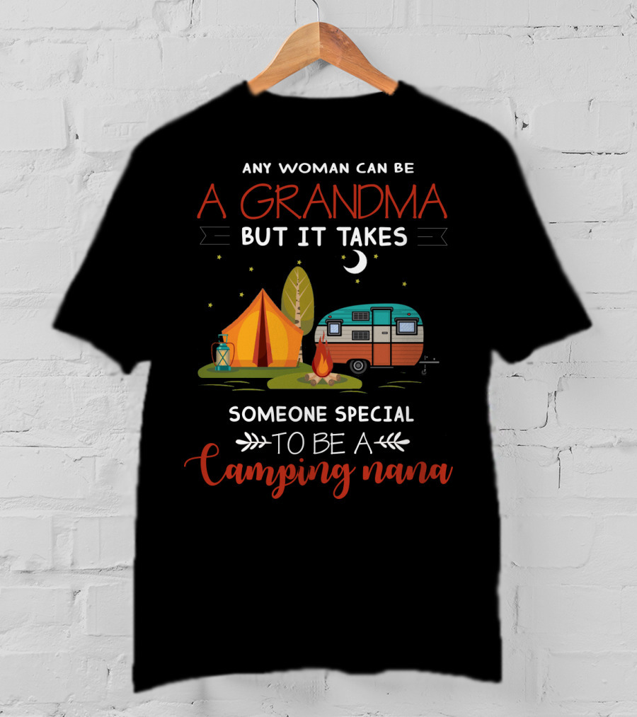 Any Woman Can Be A Grandma But It Takes Someone Special To Be A Camping Nana T-Shirt