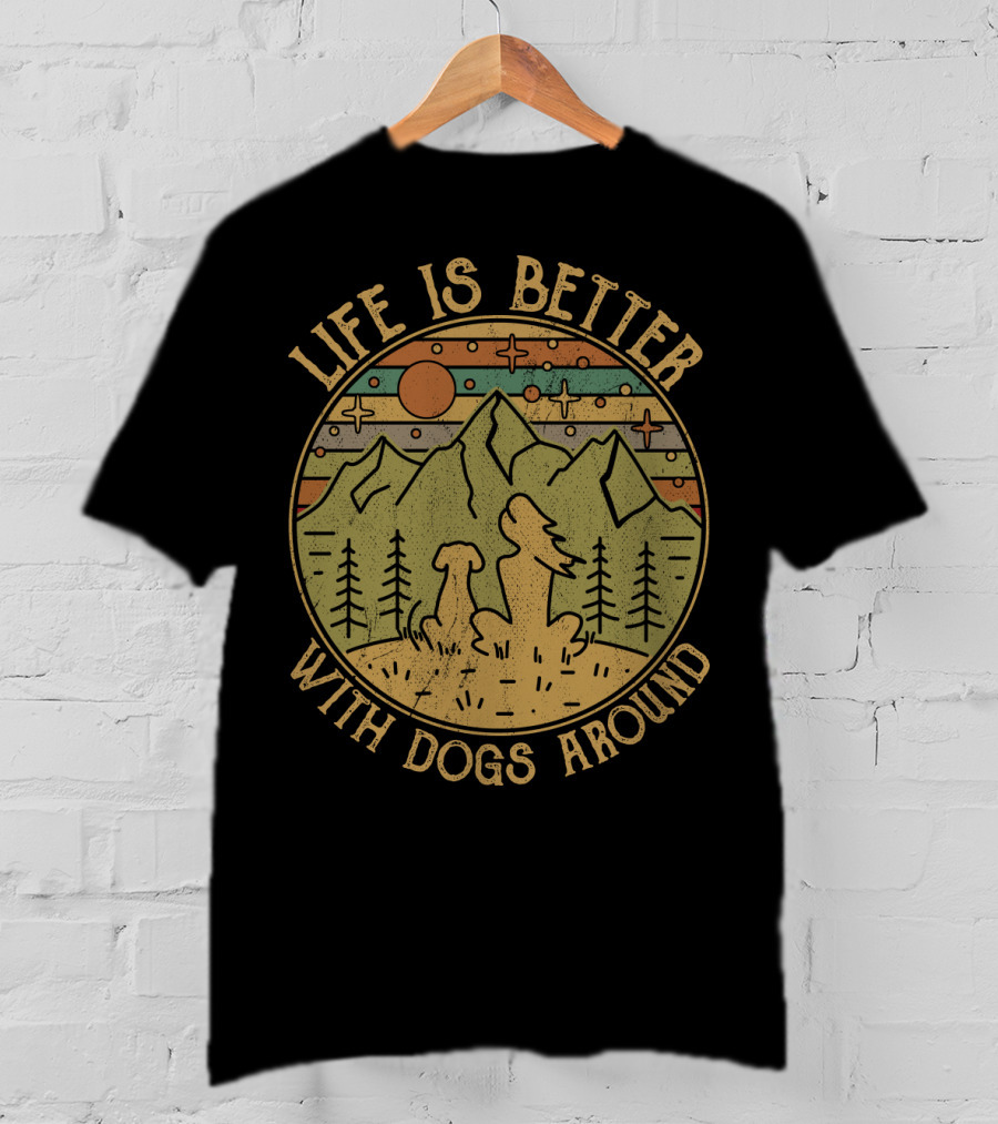 Life Is Better With Dogs Around Mountains And Trees Outdoors T-Shirt