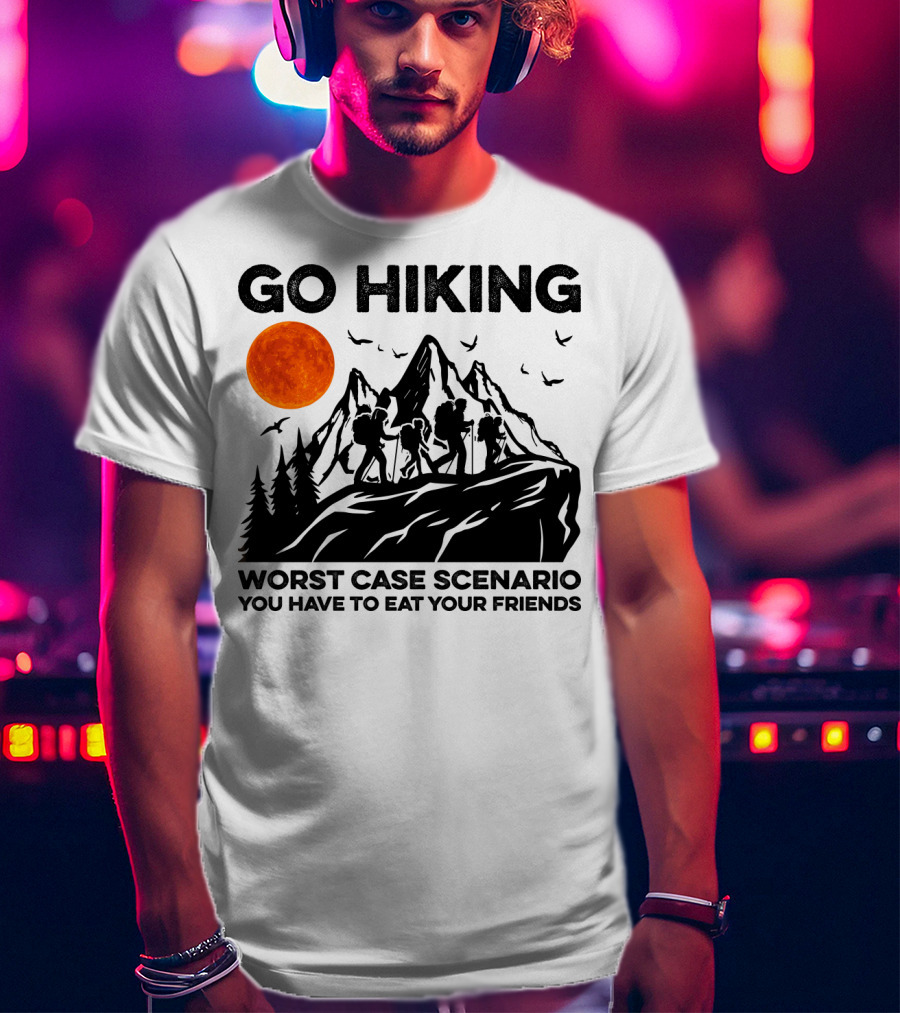 Go Hiking Worst Case Scenario You Have To Eat Your Friends T-Shirt